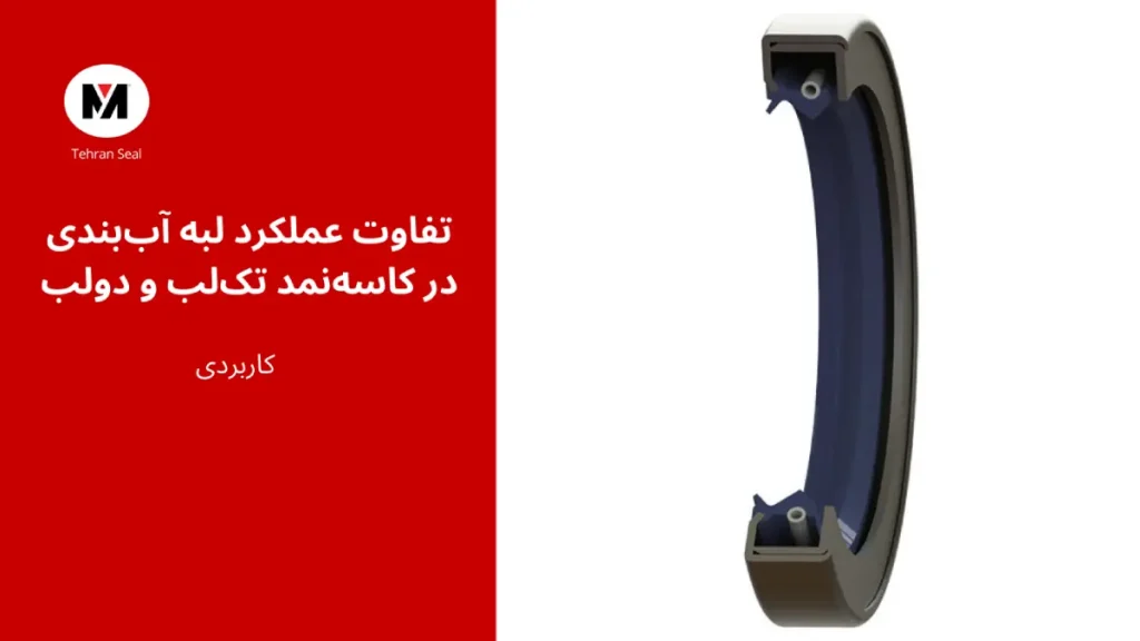 تفاوت عملکرد لبه آب‌بندی در کاسه‌نمد تک‌لب و دولب