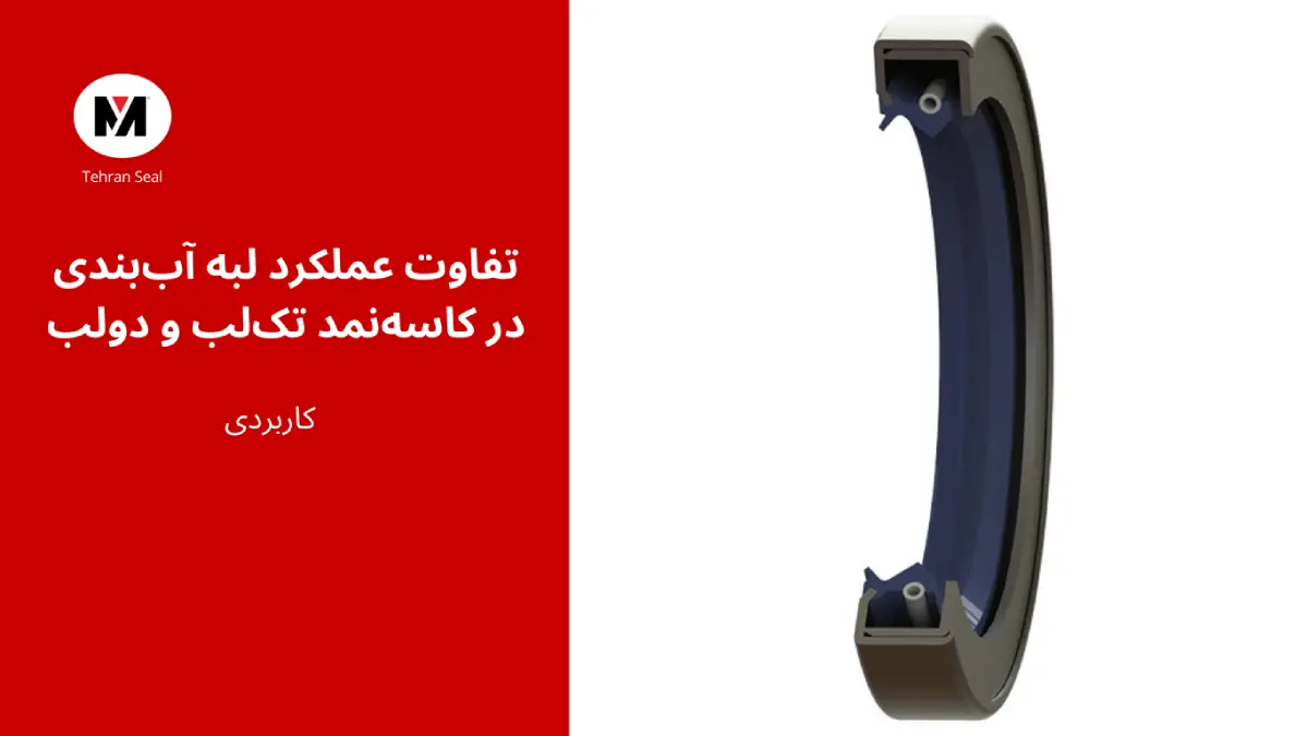 تفاوت عملکرد لبه آب‌بندی در کاسه‌نمد تک‌لب و دولب