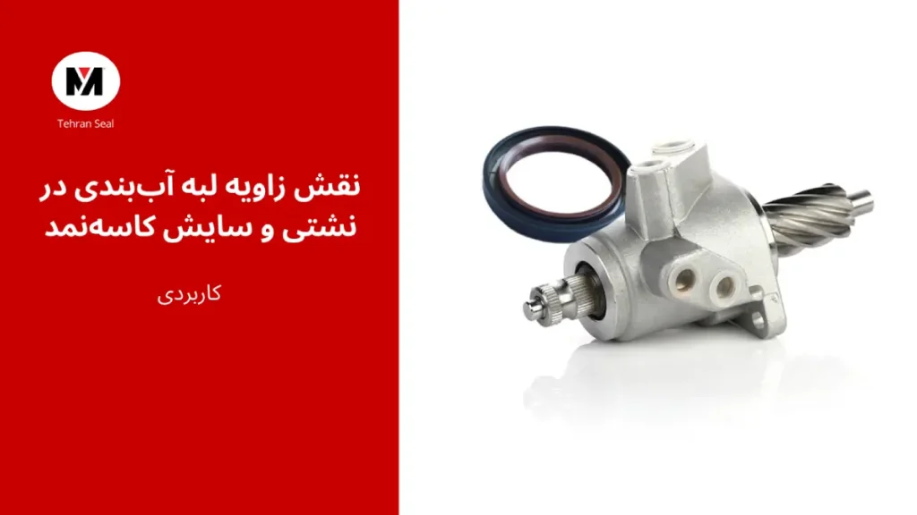 نقش زاویه لبه آب‌بندی در نشتی و سایش کاسه‌نمد